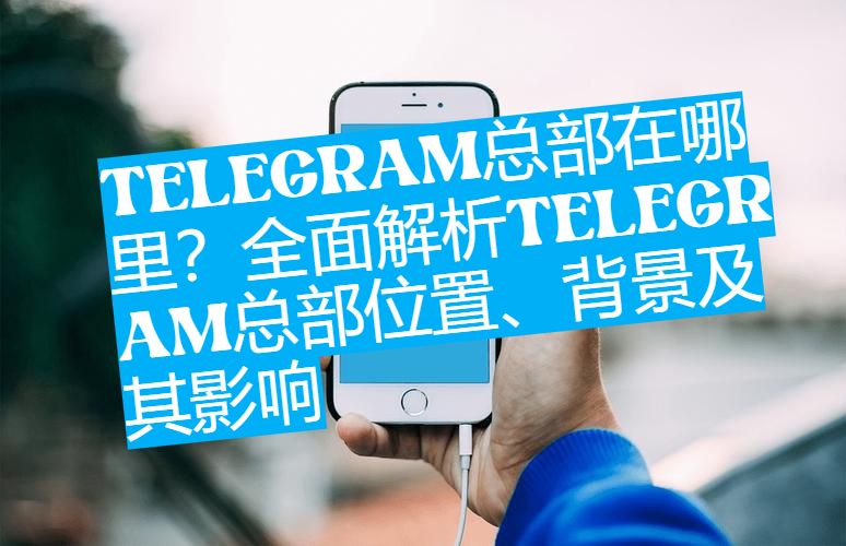 Telegram总部到底在哪里？